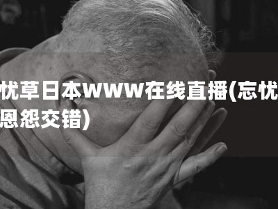 忘憂草日本WWW在線直播(忘憂草：恩怨交錯)