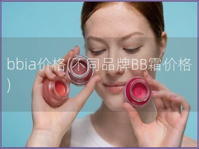 bbia價格(不同品牌BB霜價格)