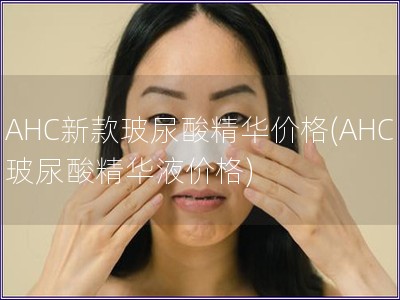 AHC新款玻尿酸精華價格(AHC玻尿酸精華液價格)