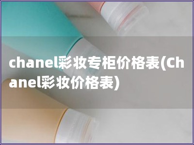 chanel彩妝專柜價格表(Chanel彩妝價格表)