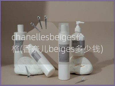 chanellesbeiges價格(香奈兒beiges多少錢)