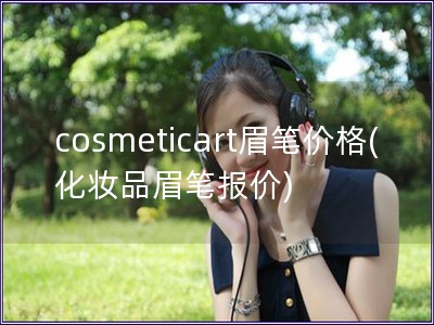 cosmeticart眉筆價格(化妝品眉筆報價)