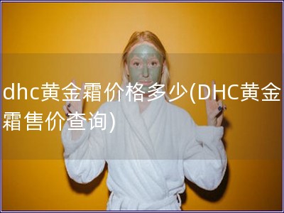 dhc黃金霜價格多少(DHC黃金霜售價查詢)