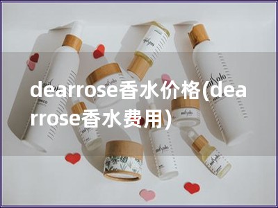 dearrose香水價格(dearrose香水費用)