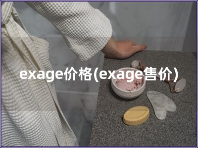 exage價(jià)格(exage售價(jià))