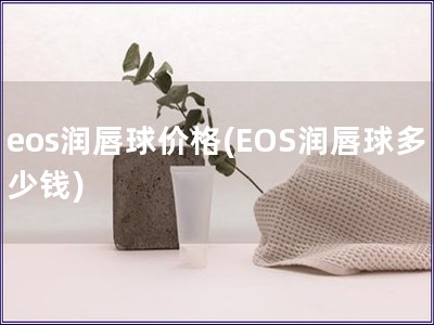 eos潤唇球價格(EOS潤唇球多少錢)