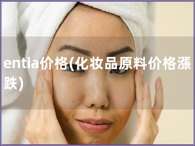 entia價(jià)格(化妝品原料價(jià)格漲跌)