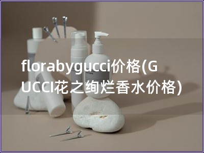 florabygucci價格(GUCCI花之絢爛香水價格)