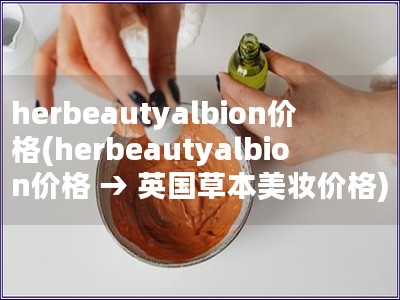 herbeautyalbion價格(herbeautyalbion價格 → 英國草本美妝價格)