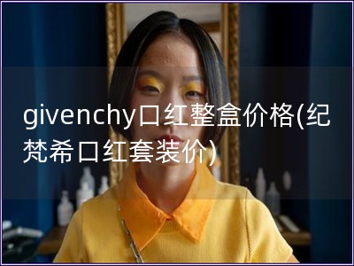 givenchy口紅整盒價格(紀梵希口紅套裝價)