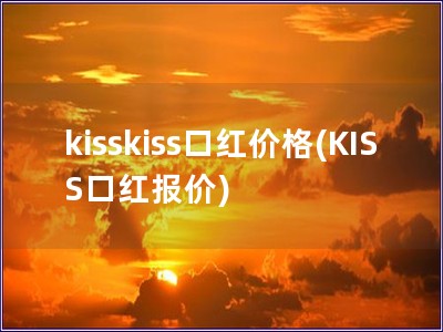 kisskiss口紅價格(KISS口紅報價)