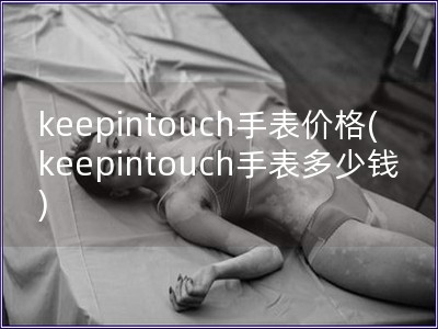 keepintouch手表價(jià)格(keepintouch手表多少錢)