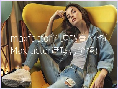 maxfactor的遮瑕膏價格(Maxfactor遮