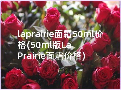 laprairie面霜50ml價(jià)格(50ml版La Prairie面霜價(jià)格)