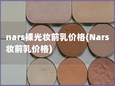 nars裸光妝前乳價格(Nars妝前乳價格)