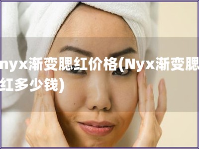 nyx漸變腮紅價格(Nyx漸變腮紅多少錢)
