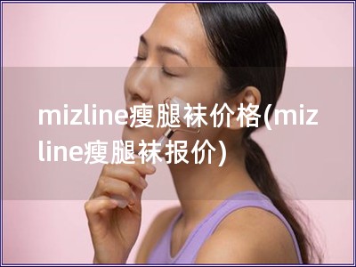 mizline瘦腿襪價格(mizline瘦腿襪報價)