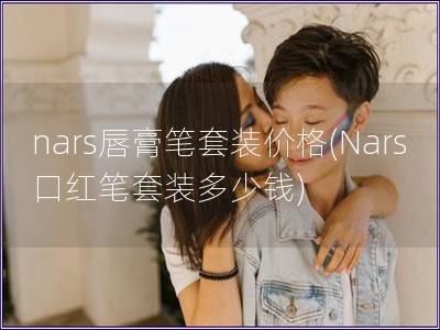 nars唇膏筆套裝價格(Nars口紅筆套裝多少錢)