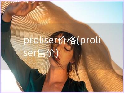 proliser價格(proliser售價)