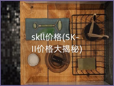 skll價格(SK-II價格大揭秘)