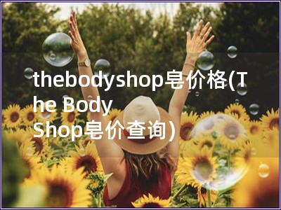 thebodyshop皂價格(The Body Sh