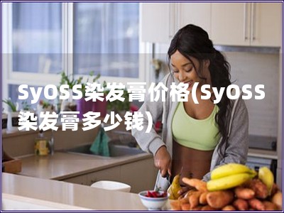 SyOSS染發膏價格(SyOSS染發膏多少錢)