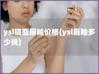 ysl鏡面唇釉價格(ysl唇釉多少錢)