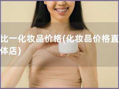 一比一化妝品價格(化妝品價格直逼實體店)