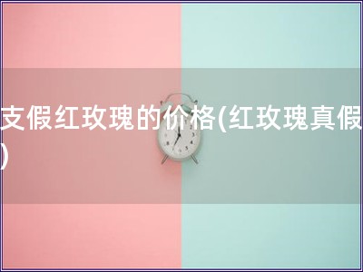 一支假紅玫瑰的價(jià)格(紅玫瑰真假難辨)