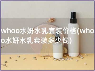 whoo水妍水乳套裝價格(whoo水妍水乳套裝多少錢)