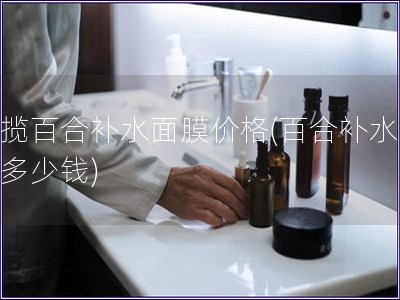 一攬百合補水面膜價格(百合補水面膜多少錢)