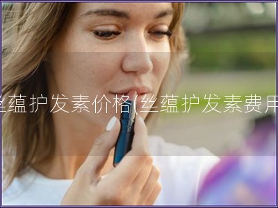 絲蘊護發素價格(絲蘊護發素費用)
