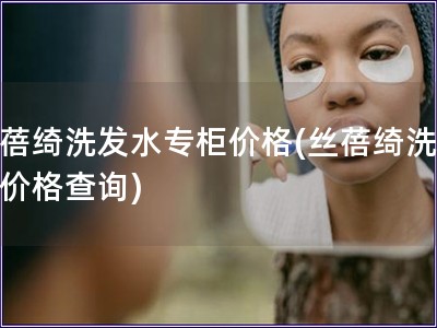 絲蓓綺洗發水專柜價格(絲蓓綺洗發水價格查詢)