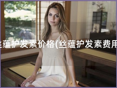 絲蘊(yùn)護(hù)發(fā)素價(jià)格(絲蘊(yùn)護(hù)發(fā)素費(fèi)用)