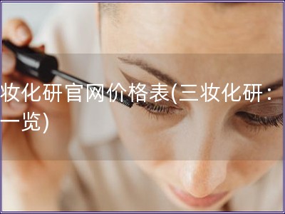 三妝化研官網價格表(三妝化研：價格一覽)