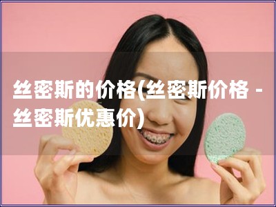 絲密斯的價格(絲密斯價格 - 絲密斯優惠價)