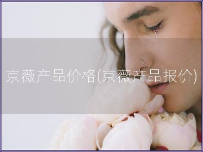 京薇產品價格(京薇產品報價)