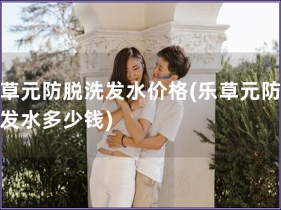 樂草元防脫洗發水價格(樂草元防脫洗發水多少錢)