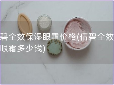 倩碧全效保濕眼霜價格(倩碧全效保濕眼霜多少錢)