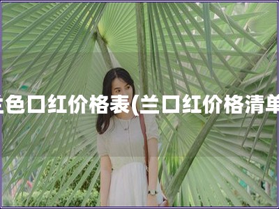 蘭色口紅價格表(蘭口紅價格清單)