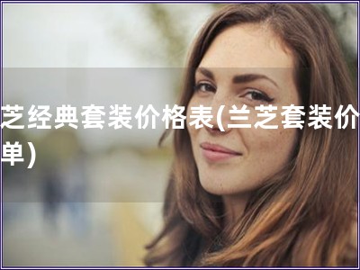 蘭芝經(jīng)典套裝價格表(蘭芝套裝價格清單)