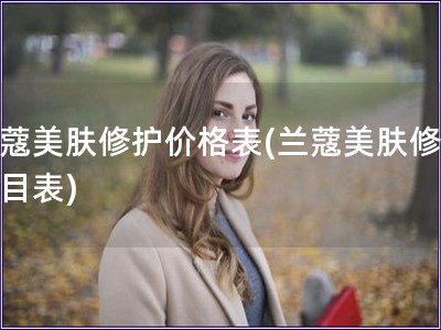 蘭蔻美膚修護價格表(蘭蔻美膚修護價目表)