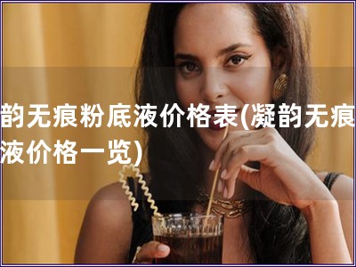 凝韻無(wú)痕粉底液價(jià)格表(凝韻無(wú)痕粉底液價(jià)格一覽)