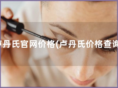 盧丹氏官網(wǎng)價(jià)格(盧丹氏價(jià)格查詢)