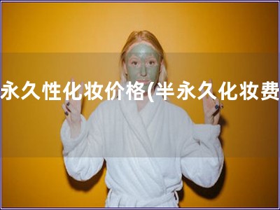 半永久性化妝價格(半永久化妝費用)
