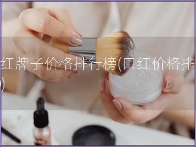 口紅牌子價格排行榜(口紅價格排行30)
