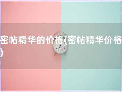 后密帖精華的價(jià)格(密帖精華價(jià)格變動(dòng))