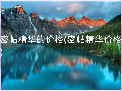 后密帖精華的價(jià)格(密帖精華價(jià)格變動(dòng))