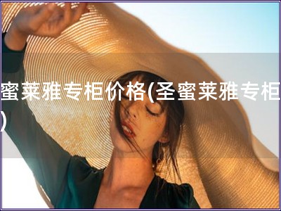 圣蜜萊雅專柜價格(圣蜜萊雅專柜報價)
