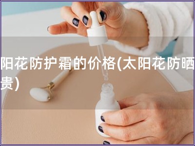 太陽花防護霜的價格(太陽花防曬霜多貴)